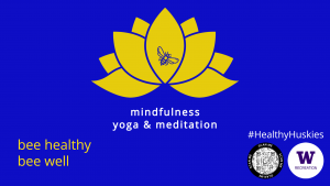A blue and yellow graphic of a lotus flower with a be on it. The text reads: "mindfulness yoga and meditation." Also, "bee healthy, bee well." #HealthyHuskies, a QR code and the UW Recreation logo.