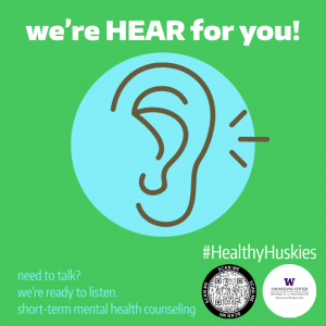 A blue and brown graphic of an ear listening on a green background. The text reads: we're HEAR for you. #HealthyHuskies There is a QR code and the Counseling Center logo.