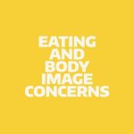 A yellow box with text that reads: eating and body image concerns.