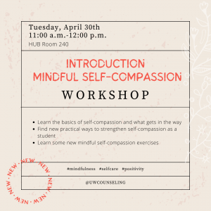 Introduction of Mindful Self Compassion Workshop

Tuesday, April 39th from 11:00-12:00 HUB Room 240

Learn the Basics of self-compassion and what gets in the way

Find New ways to strengthen self compassion

Learn some new mindful self-compassion exercises