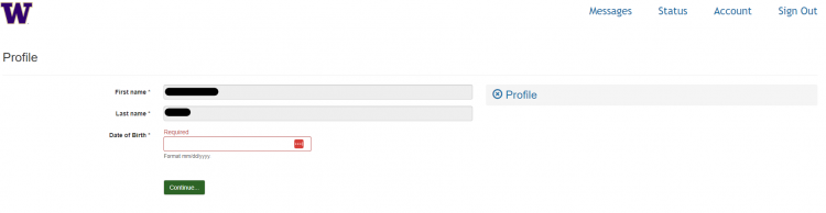 UW's W logo is on the side of a white screen. On the top right corner is a selection for "Menu", "Status", "Account", and "Sign Out." In the middle of the image is the word "Profile". Below, the fields for First Name and Last Name have been greyed out, with black lines censoring the auto-filled name, but the field for Date Of Birth has been left empty. The First The field is framed in red, and on the top it says "Required". Under the field are the words "Format mm/dd/yyyy". 
